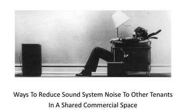 Ways to reduce sound system noise to other tenants in a shared commercial space