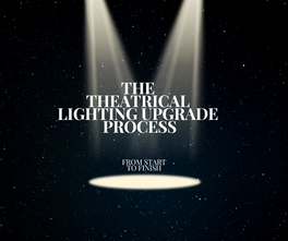 The Theatrical Lighting Upgrade Process, From Start to Finish The Theatrical Lighting Upgrade Process, From Start to Finish