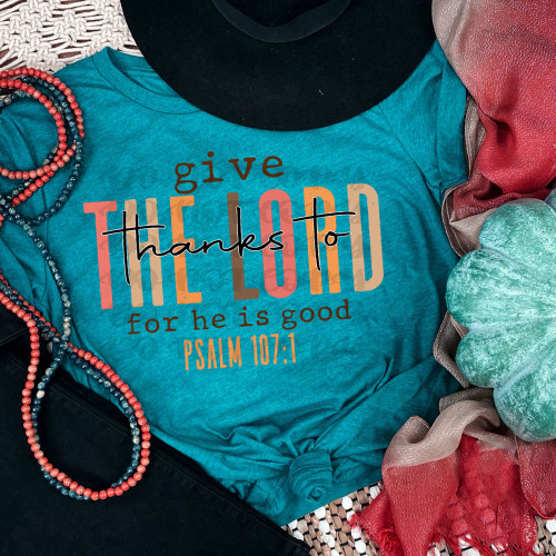 Give Thanks To The Lord For He Is Good Psalm 107:1 Heather Deep Teal Everyday Tee