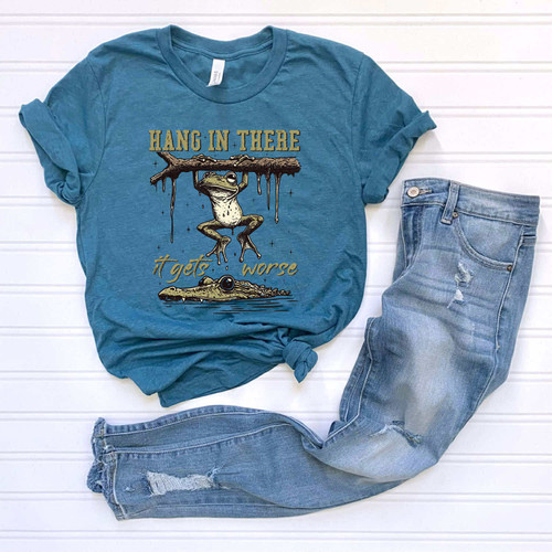 Hang in There... It Gets Worse Tee