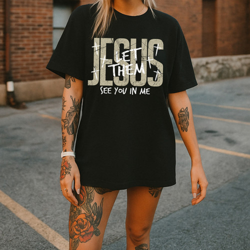 Jesus Let Them See You In Me Tee Jesus Let Them See You In Me Tee