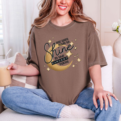 You Were Made to Shine In the Darkest Places Tee