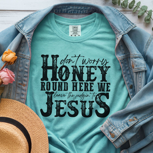Don't Worry Honey, Round Here We Leave the Judgin' to Jesus Tee