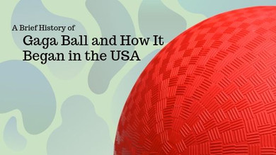 A Brief History of Gaga Ball and How It Began in the USA