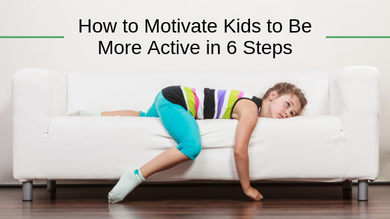 How to Motivate Kids to Be More Active in 6 Steps