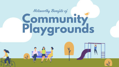 Noteworthy Benefits of Community Playgrounds Noteworthy Benefits of Community Playgrounds