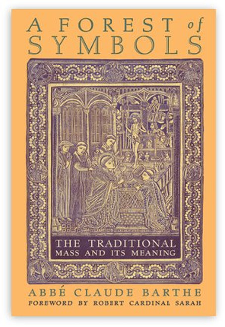 A Forest of Symbols - The Traditional Mass and Its Meaning by Abbé Claude Barthe