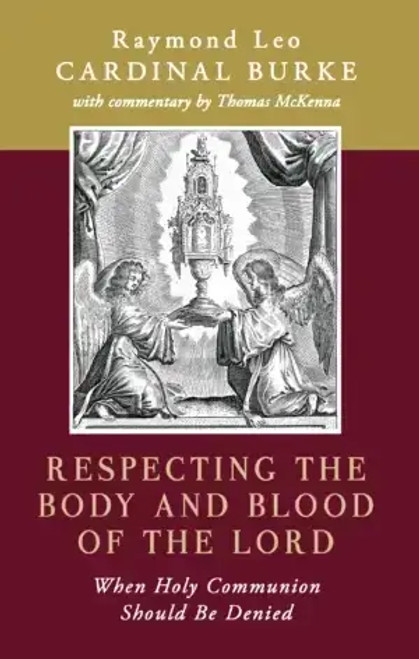 Respecting the Body and Blood of the Lord - When Holy Communion Should Be Denied By Cardinal Raymond Leo Burk
