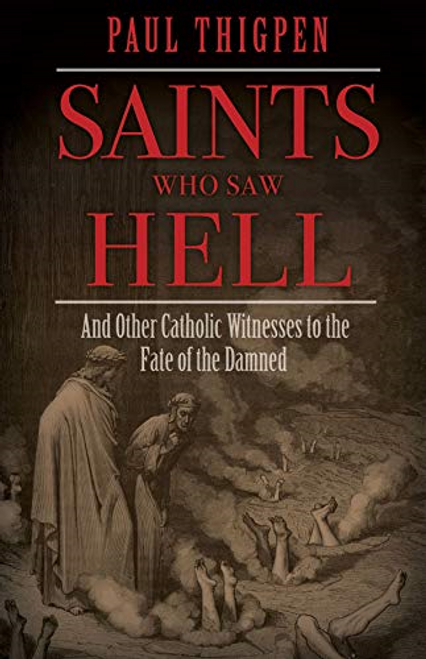 Saints Who Saw Hell - And Other Catholic Witnesses to the Fate of the Damned