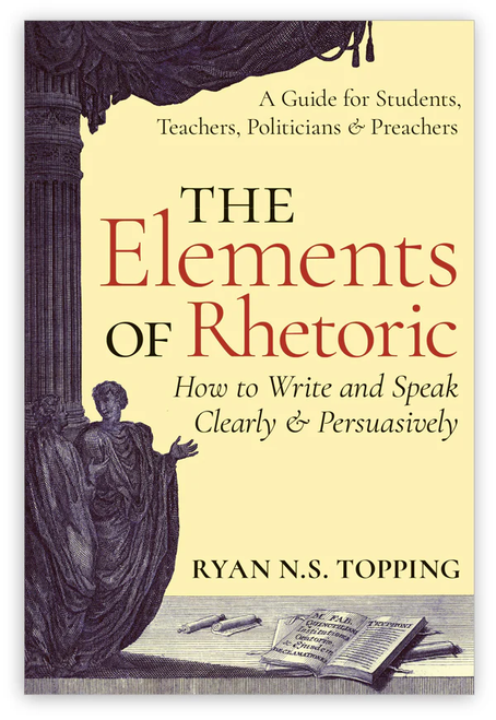 The Elements of Rhetoric
How to Write and Speak Clearly and Persuasively
By Ryan N.S. Topping