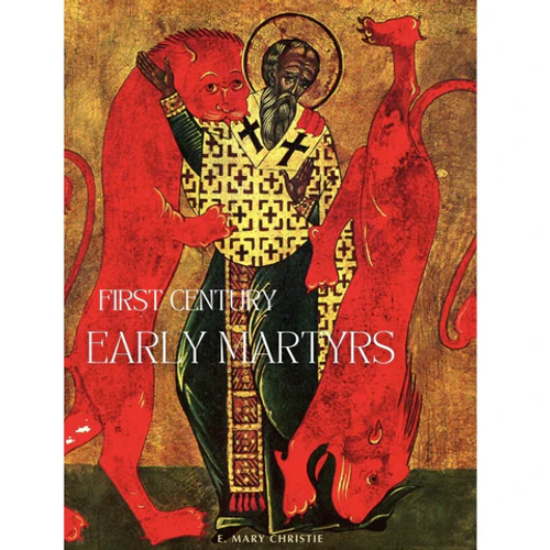 First Century Early Martyrs by E. Mary Christie