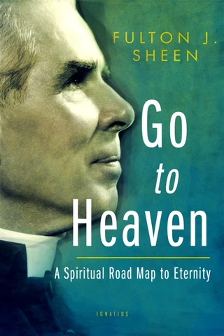 Go to Heaven A Spiritual Road Map to Eternity Author: Fulton Sheen