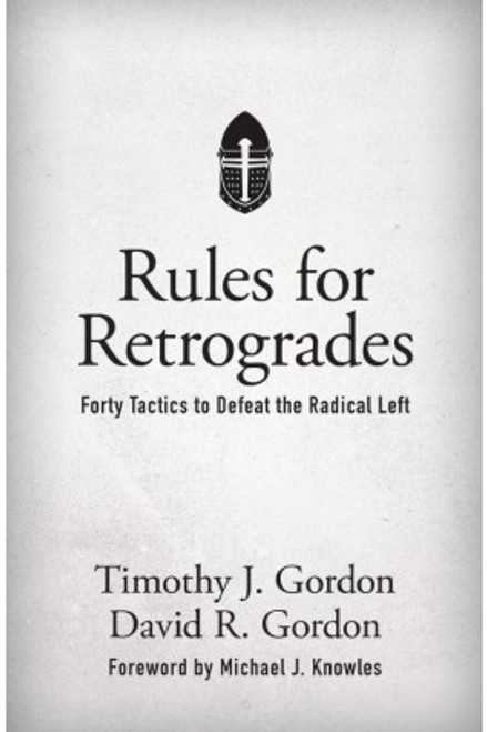 Rules for Retrogrades: Forty Tactics to Defeat the Radical Left ,Timothy Gordon