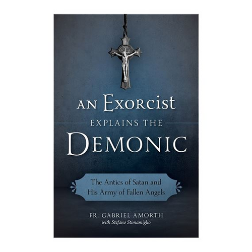 An Exorcist Explains The Demonic: The Antics of Satan and His Army of Fallen Angels by Fr. Gabriele Amorth