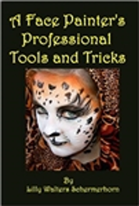 A Face Painter's Professional Tools and Tricks: Advanced Face Painting Designs and Technique