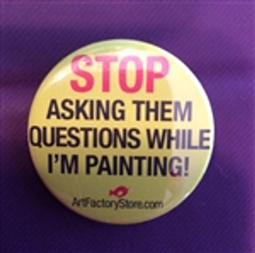 Stop Asking Them Questions While I'm Painting Button