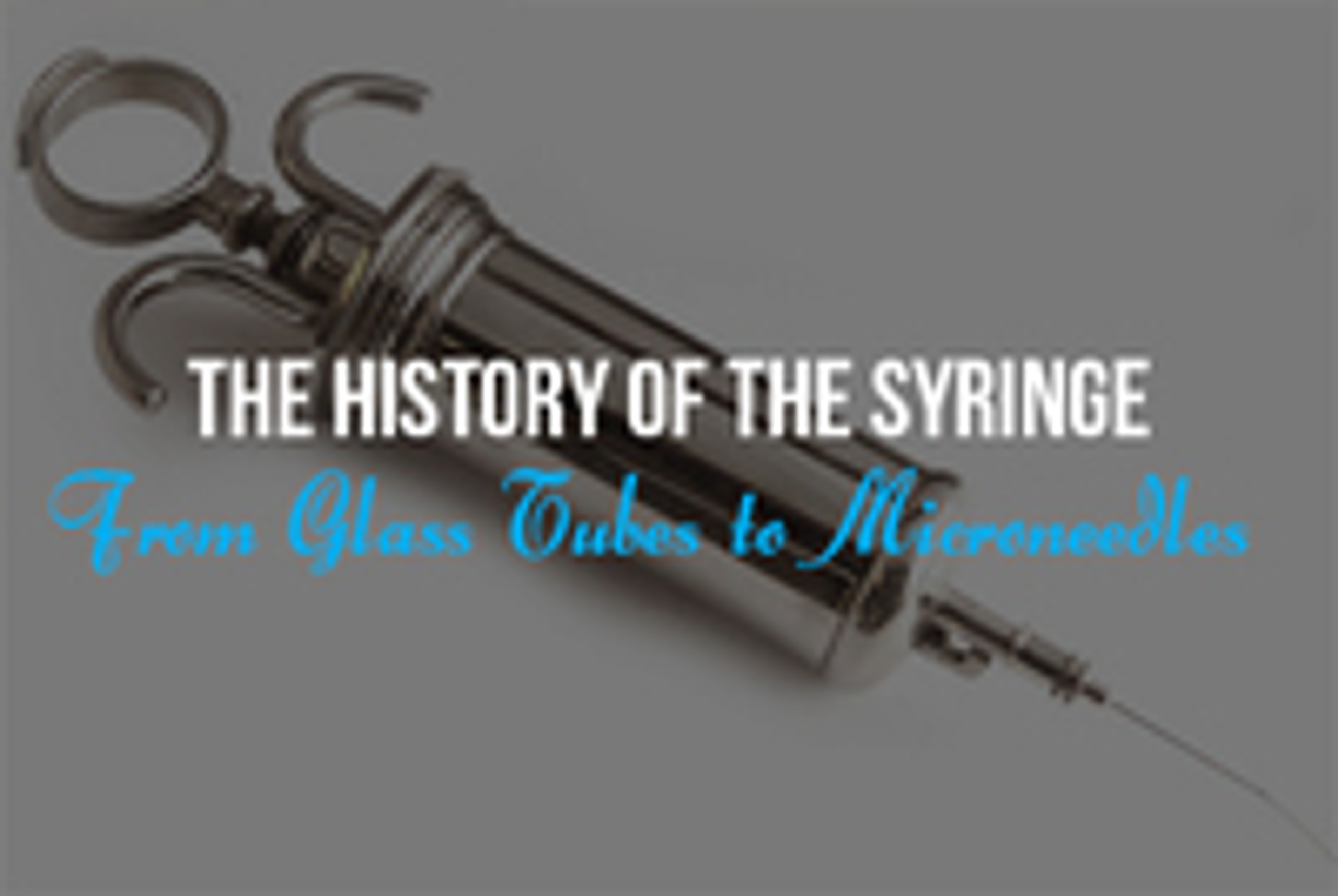 The History of the Syringe from Glass Tubes to Microneedles Bulk