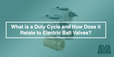 What is a Duty Cycle and How Does it Relate to Electric Ball Valves?