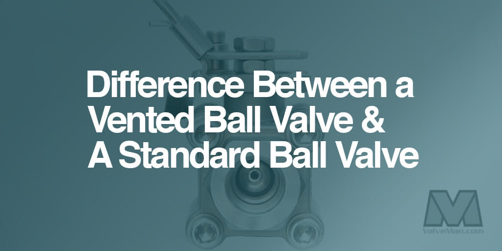 Difference Between a Vented Ball Valve and a Standard Ball Valve