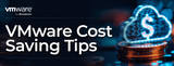 ​VMware Cost Saving Tips