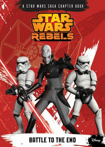Lucasfilm Press Book, A Star Wars Saga Chapter Book, Star Wars Rebels Battle to the End, by Lucasfilm Press Lucasfilm Press Book, A Star Wars Saga Chapter Book, Star Wars Rebels Battle to the End, by Lucasfilm Press