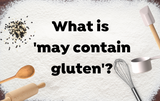 What does 'may contain gluten' actually mean?