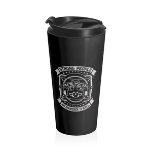 Strong People Are Harder To Kill - Stainless Steel Travel Mug Strong People Are Harder To Kill - Stainless Steel Travel Mug