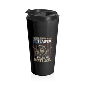 When guns are outlawed, I will be an outlaw - Stainless Steel Travel Mug When guns are outlawed, I will be an outlaw - Stainless Steel Travel Mug