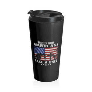 This Is How Americans Take A Knee - Stainless Steel Travel Mug This Is How Americans Take A Knee - Stainless Steel Travel Mug