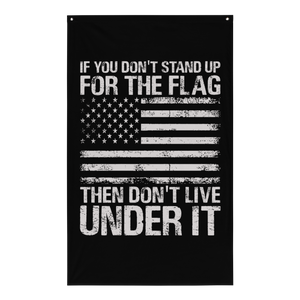 If You Don't Stand Up For The Flag, Then Don't Live Under It - Sublimated Flag If You Don't Stand Up For The Flag, Then Don't Live Under It - Sublimated Flag