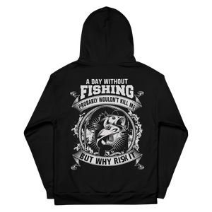 A Day Without Fishing Probably Wouldn't Kill Me...But Why Risk It - Dye Sublimated Unisex Hoodie