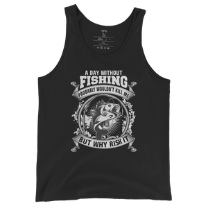A Day Without Fishing Probably Wouldn't Kill Me...But Why Risk It - Unisex Tank Top A Day Without Fishing Probably Wouldn't Kill Me...But Why Risk It - Unisex Tank Top
