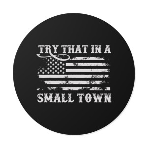 Try That In a Small Town - Round Vinyl Sticker Try That In a Small Town - Round Vinyl Sticker