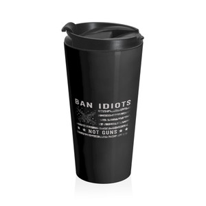 Ban Idiots Not Guns 2 - Stainless Steel Travel Mug Ban Idiots Not Guns 2 - Stainless Steel Travel Mug