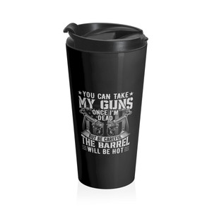 You Can Take My Guns But... - Stainless Steel Travel Mug You Can Take My Guns But... - Stainless Steel Travel Mug
