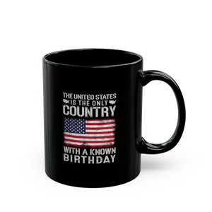 The United States Is The Only Country With A Known Birthday - 11oz Black Mug The United States Is The Only Country With A Known Birthday - 11oz Black Mug