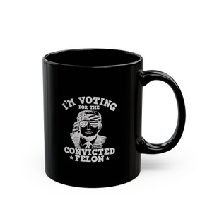 I'm Voting For The Convicted Felon - 11oz Black Mug I'm Voting For The Convicted Felon - 11oz Black Mug