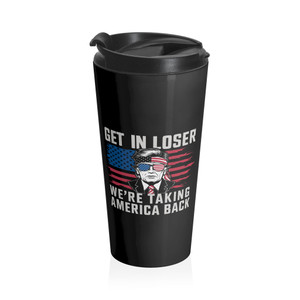 Get In Loser We're Taking America Back - Stainless Steel Travel Mug Get In Loser We're Taking America Back - Stainless Steel Travel Mug