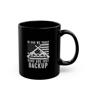 In God We Trust...Guns Are Just Backup - 11oz Black Mug In God We Trust...Guns Are Just Backup - 11oz Black Mug