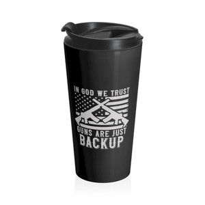 In God We Trust...Guns Are Just Backup - Stainless Steel Travel Mug In God We Trust...Guns Are Just Backup - Stainless Steel Travel Mug