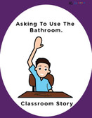 ASKING TO USE THE WASHROOM IN THE CLASSROOM: SOCIAL STORY: SCHOOL SKILLS 10 PAGES