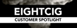 Eight Cig's Customer Spotlight