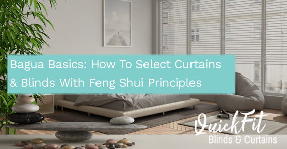 How To Select Curtains & Blinds With Feng Shui Principles?