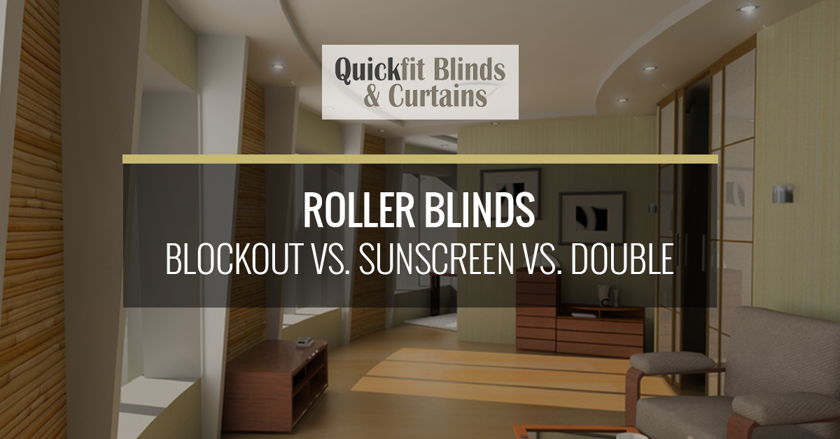 Roller Blinds: Blockout Vs. SunScreen Vs. Double