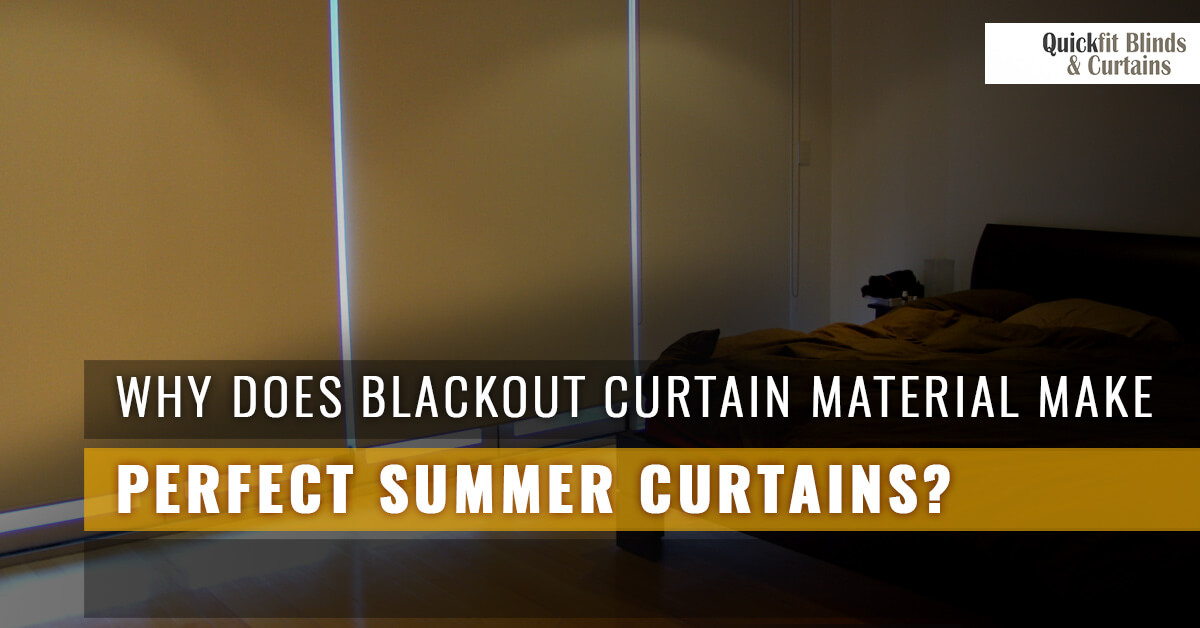 Why Does Blockout Curtain Material Make Perfect Summer Curtains? Quickfit Blinds and Curtains
