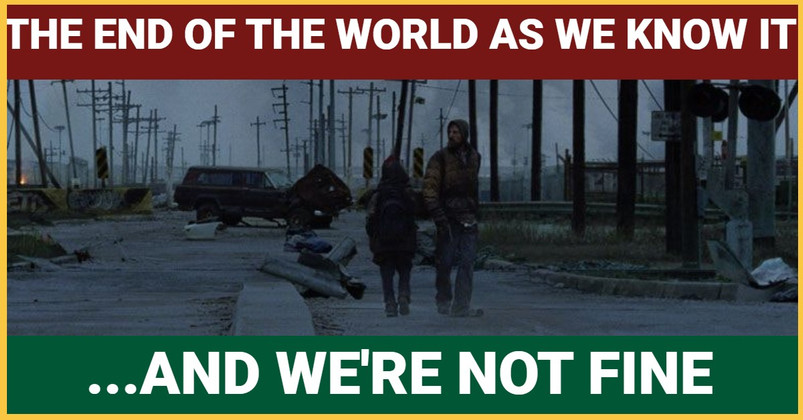 The End of the World as We Know It…and We’re Not Fine