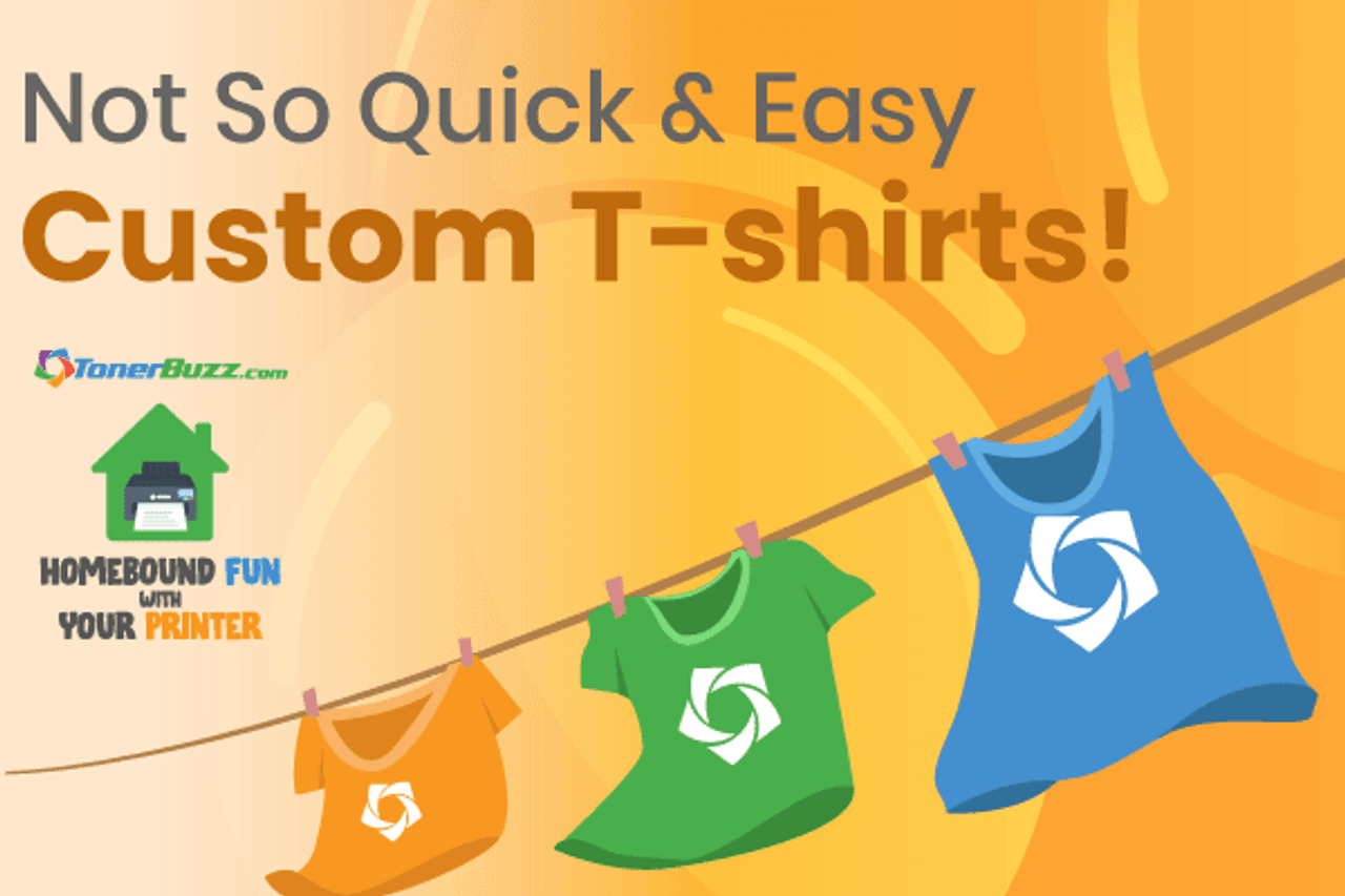 Not So Quick and Easy Custom T-Shirts! - Toner Buzz