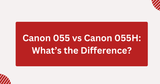 Canon 055 vs Canon 055H: What’s the Difference?