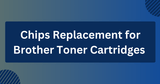 Chips Replacement for Brother Toner Cartridges (Your Handy Guide)