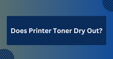 Does Printer Toner Dry Out? [No, It Doesn't]